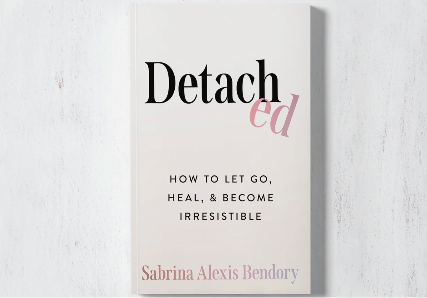 Detached: How To Let Go, Heal, & Become Irresistible | Sabrina Alexis Bendory | Muse Ever After