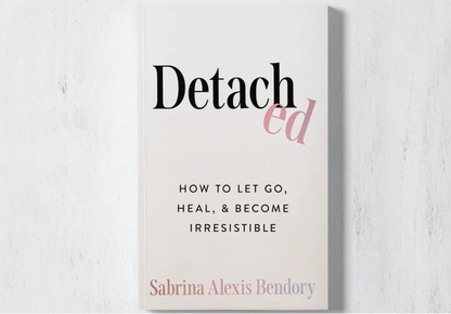 Detached: How To Let Go, Heal, & Become Irresistible | Sabrina Alexis Bendory | Muse Ever After