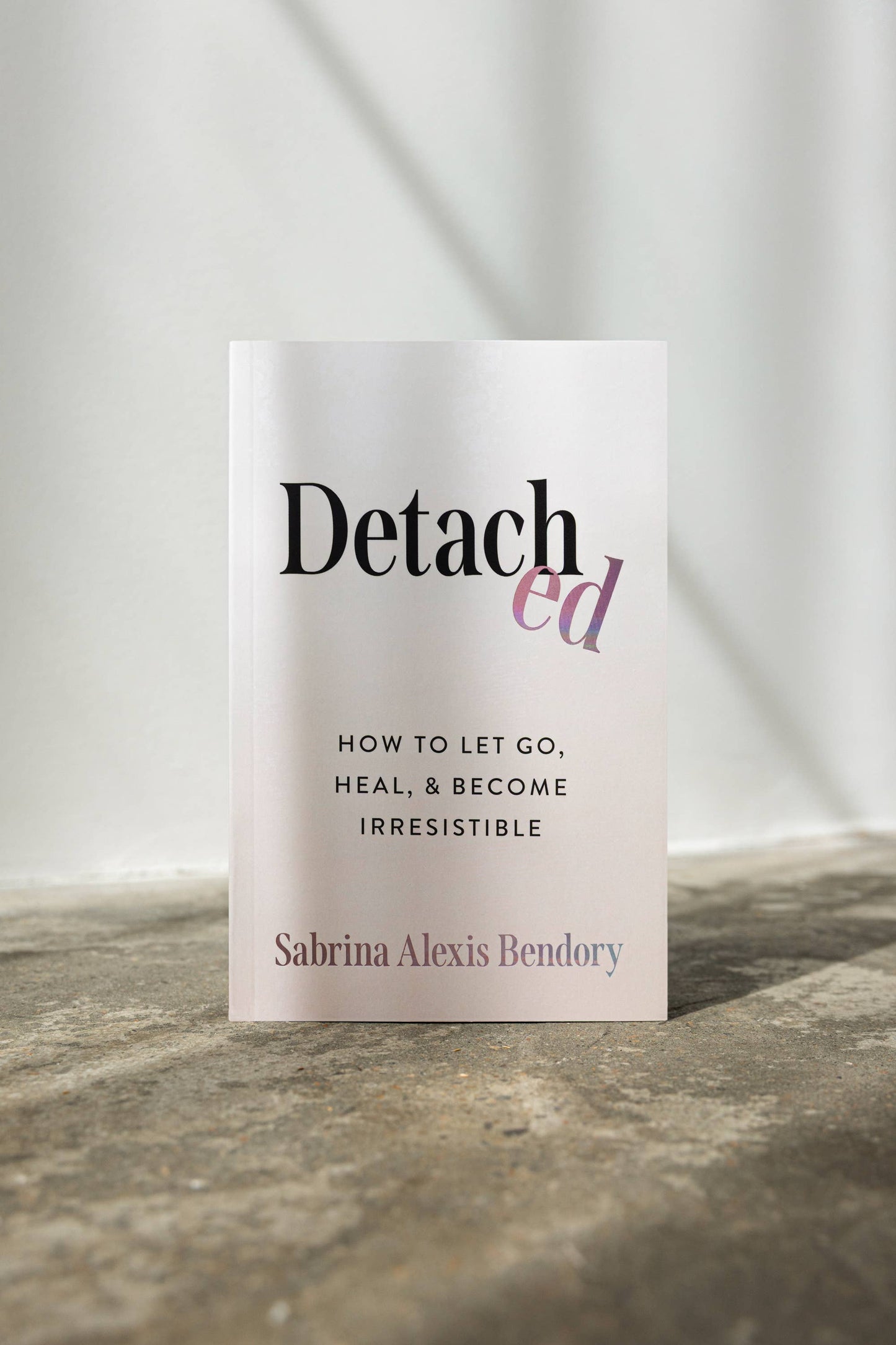 Detached: How To Let Go, Heal, & Become Irresistible | Sabrina Alexis Bendory | Muse Ever After