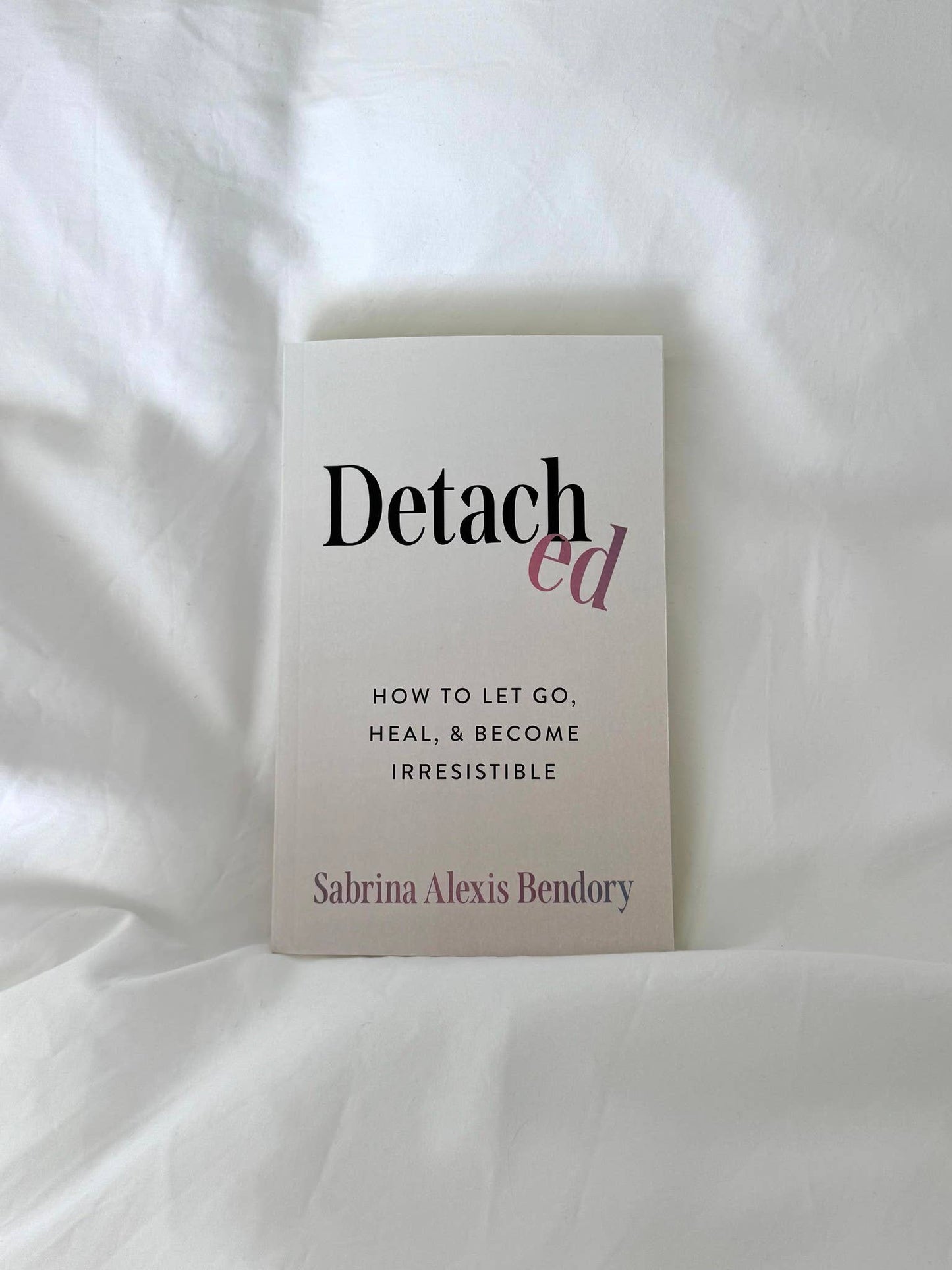 Detached: How To Let Go, Heal, & Become Irresistible | Sabrina Alexis Bendory | Muse Ever After