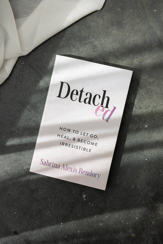 Detached: How To Let Go, Heal, & Become Irresistible | Sabrina Alexis Bendory | Muse Ever After